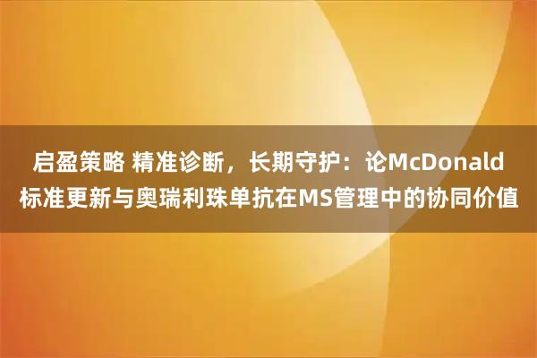启盈策略 精准诊断，长期守护：论McDonald标准更新与奥瑞利珠单抗在MS管理中的协同价值
